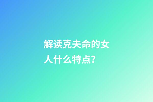 解读克夫命的女人什么特点？