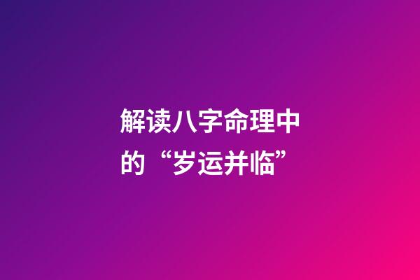 解读八字命理中的“岁运并临”