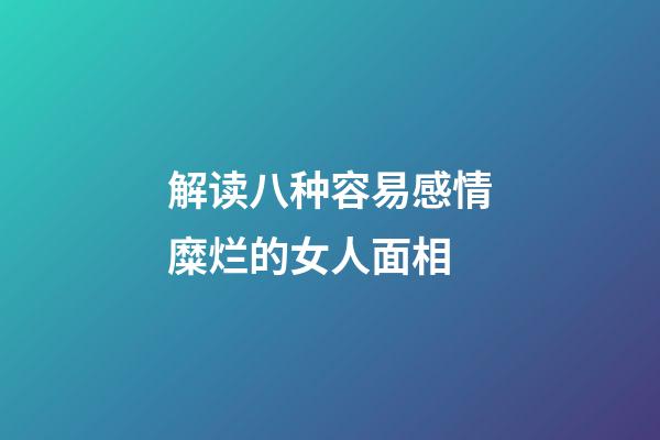 解读八种容易感情糜烂的女人面相