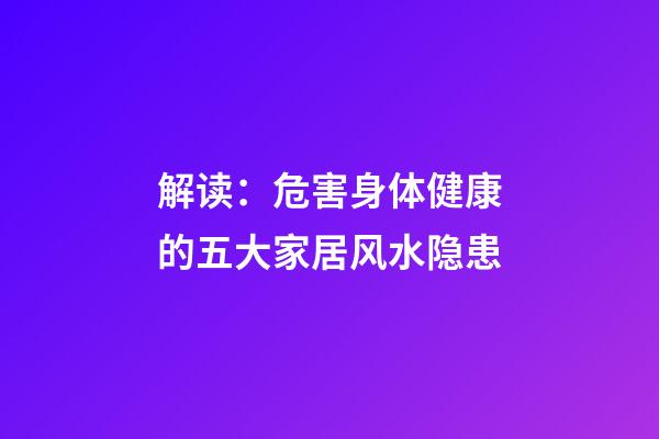 解读：危害身体健康的五大家居风水隐患