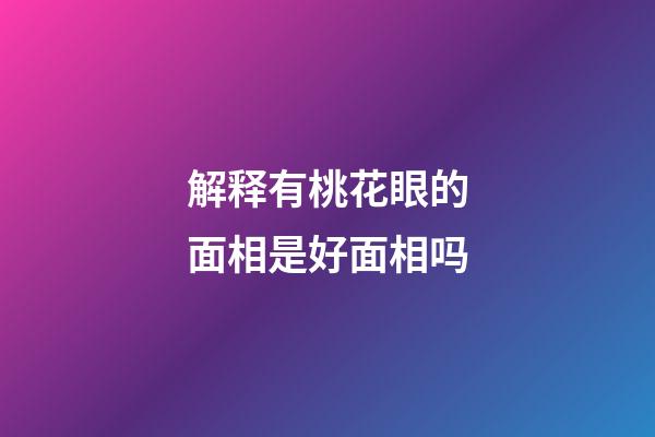 解释有桃花眼的面相是好面相吗