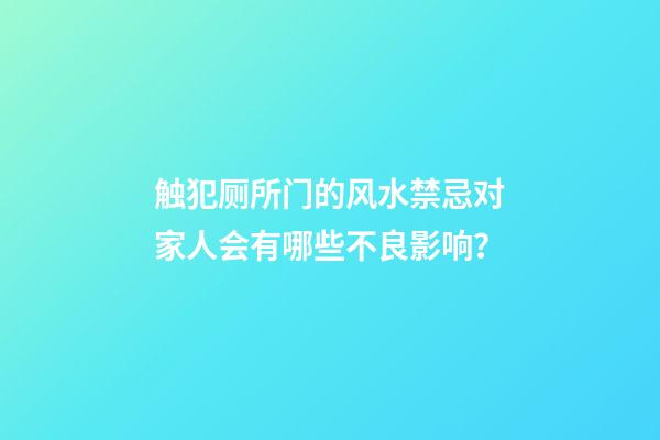 触犯厕所门的风水禁忌对家人会有哪些不良影响？