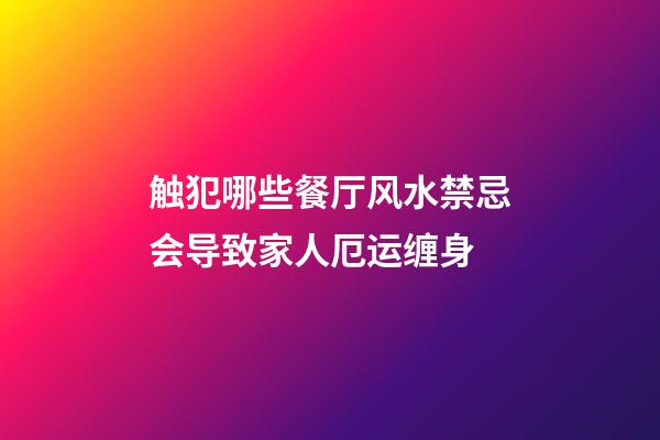触犯哪些餐厅风水禁忌会导致家人厄运缠身