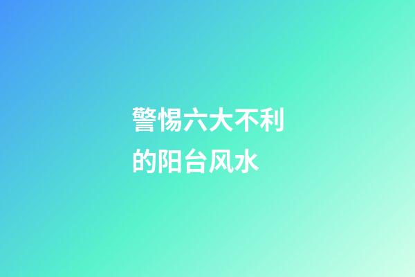 警惕六大不利的阳台风水