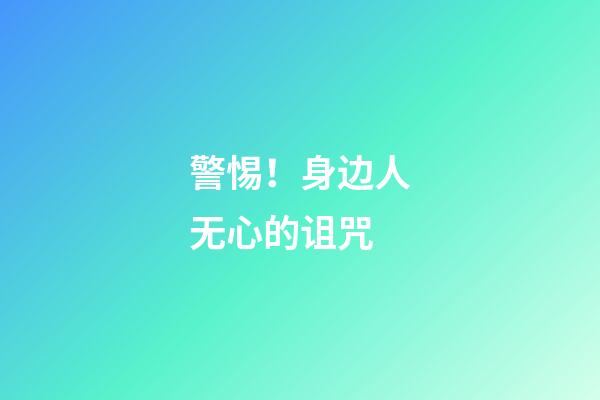 警惕！身边人无心的诅咒