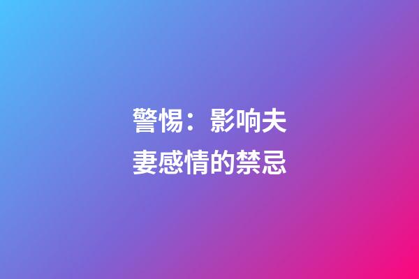 警惕：影响夫妻感情的禁忌