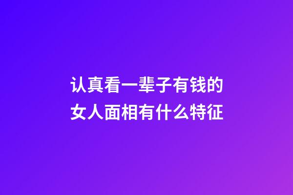 认真看一辈子有钱的女人面相有什么特征