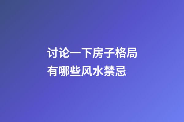 讨论一下房子格局有哪些风水禁忌