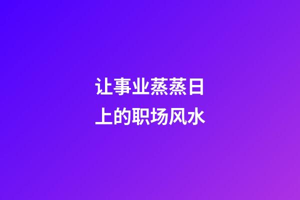 让事业蒸蒸日上的职场风水