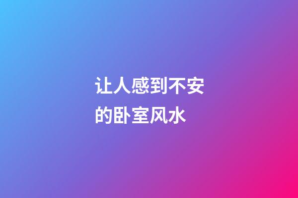 让人感到不安的卧室风水