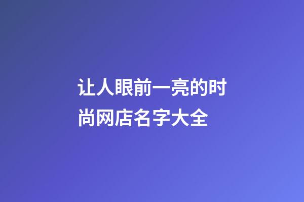 让人眼前一亮的时尚网店名字大全-第1张-店铺起名-玄机派