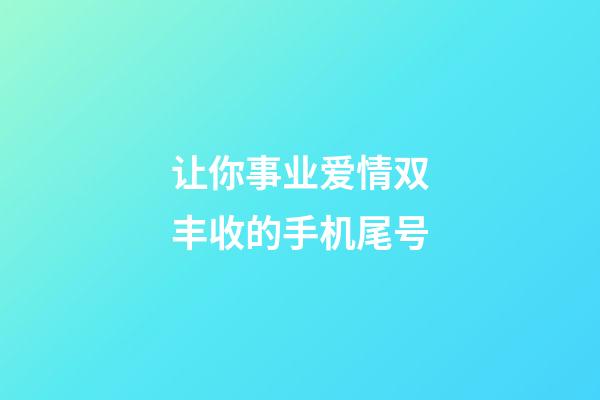让你事业爱情双丰收的手机尾号