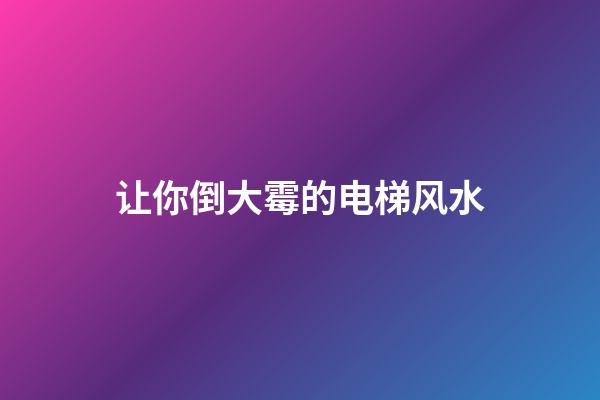 让你倒大霉的电梯风水