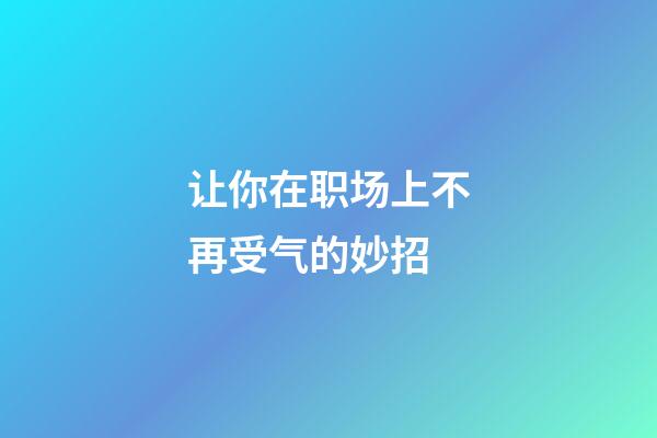 让你在职场上不再受气的妙招