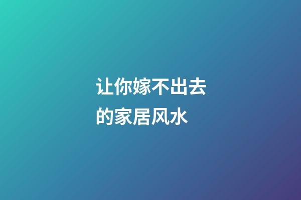 让你嫁不出去的家居风水