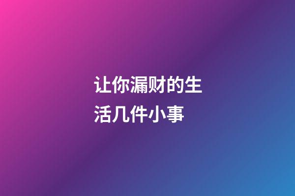 让你漏财的生活几件小事