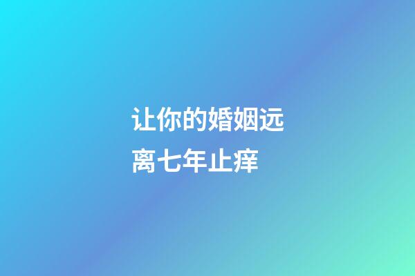 让你的婚姻远离七年止痒