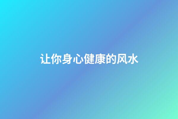 让你身心健康的风水