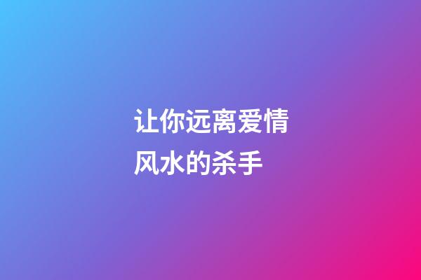 让你远离爱情风水的杀手