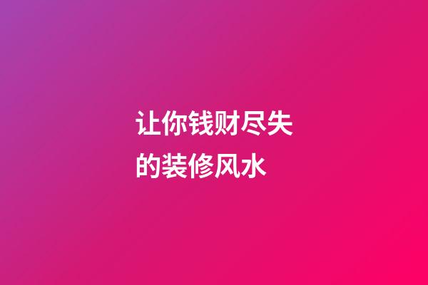 让你钱财尽失的装修风水