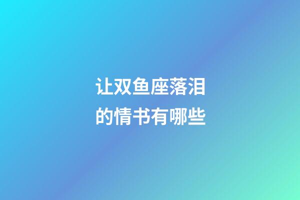 让双鱼座落泪的情书有哪些-第1张-星座运势-玄机派