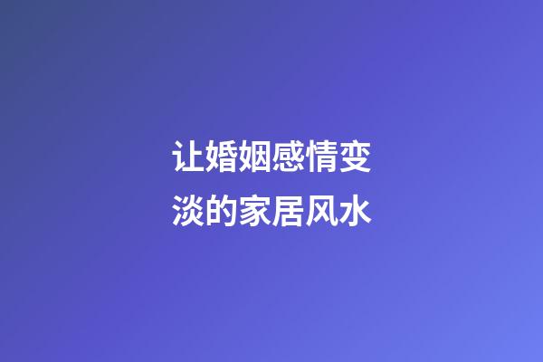 让婚姻感情变淡的家居风水