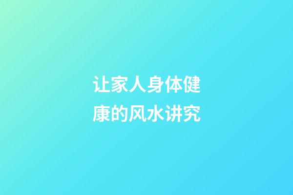 让家人身体健康的风水讲究