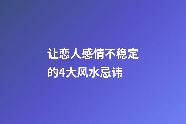 让恋人感情不稳定的4大风水忌讳