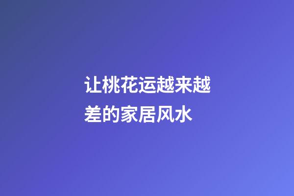 让桃花运越来越差的家居风水