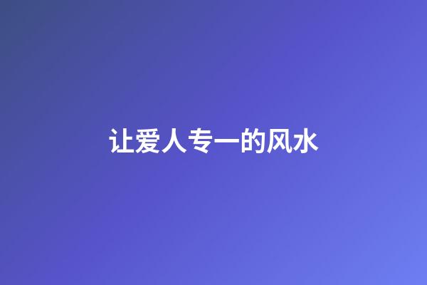 让爱人专一的风水