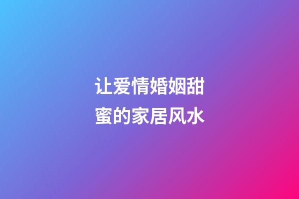 让爱情婚姻甜蜜的家居风水