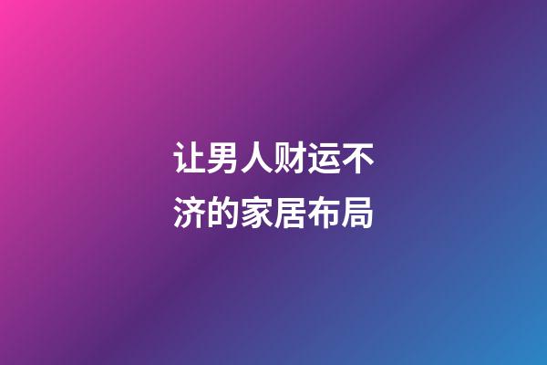 让男人财运不济的家居布局