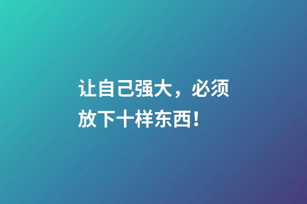 让自己强大，必须放下十样东西！