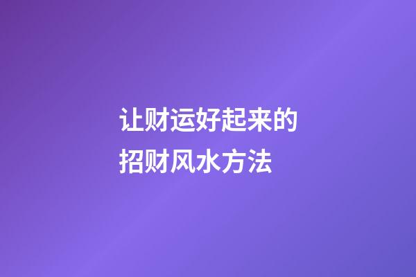 让财运好起来的招财风水方法