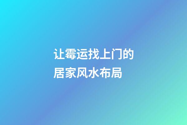 让霉运找上门的居家风水布局