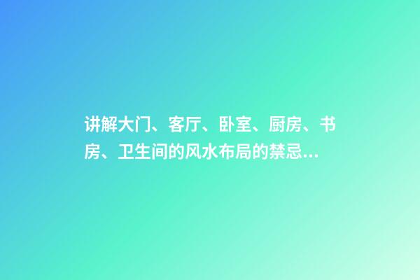 讲解大门、客厅、卧室、厨房、书房、卫生间的风水布局的禁忌点