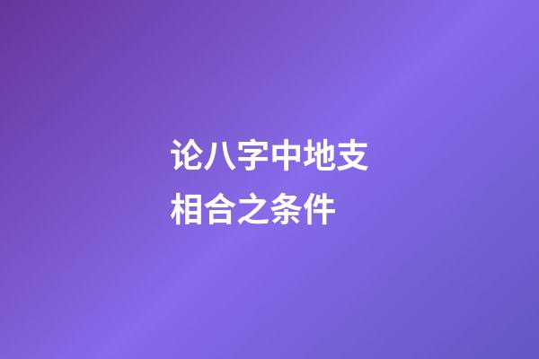 论八字中地支相合之条件