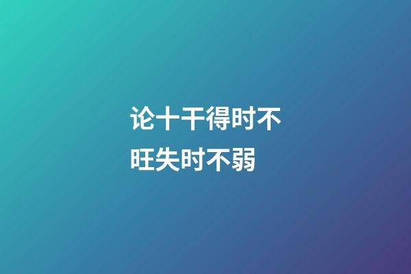 论十干得时不旺失时不弱