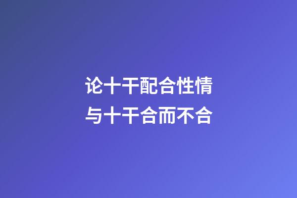 论十干配合性情与十干合而不合