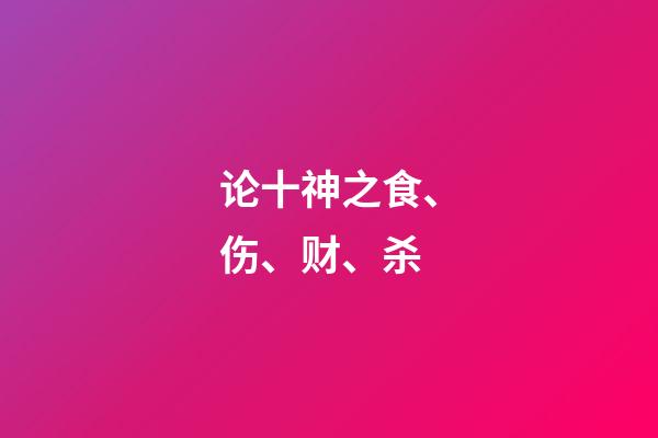 论十神之食、伤、财、杀