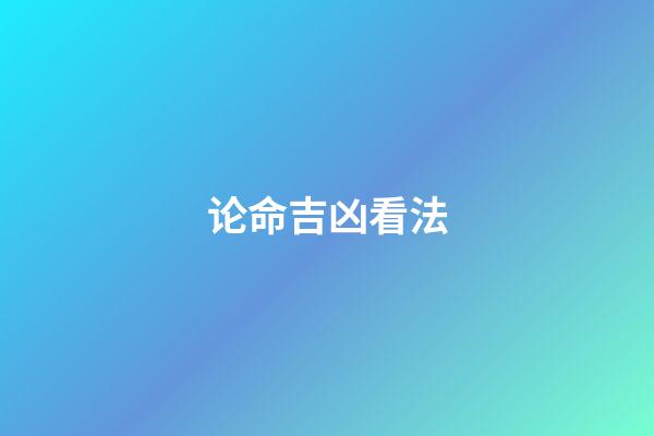 论命吉凶看法