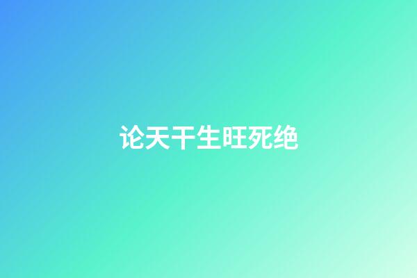 论天干生旺死绝