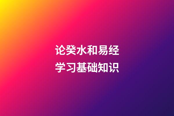 论癸水和易经学习基础知识