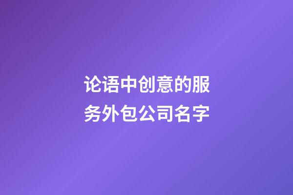 论语中创意的服务外包公司名字-第1张-公司起名-玄机派