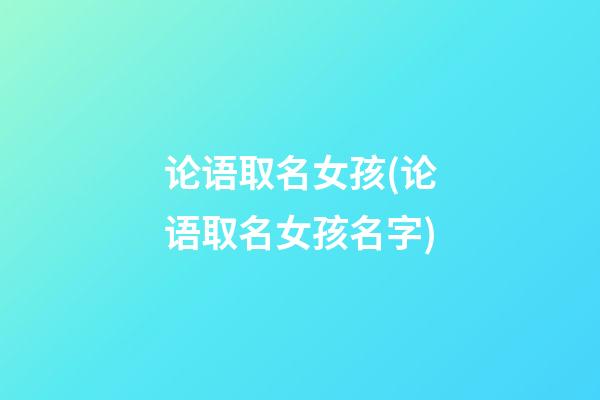 论语取名女孩(论语取名女孩名字)