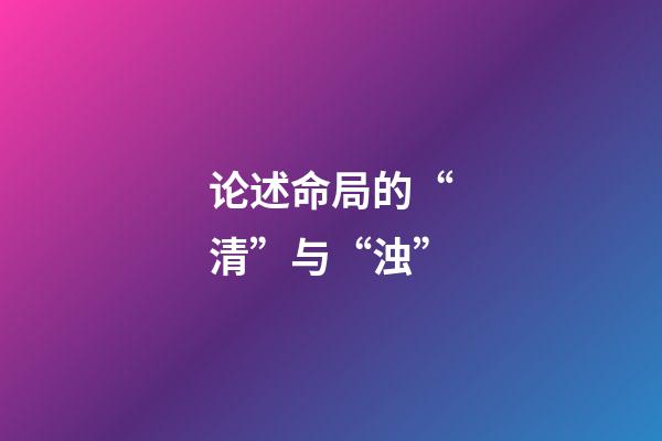 论述命局的“清”与“浊”