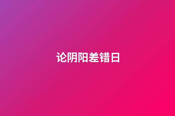 论阴阳差错日