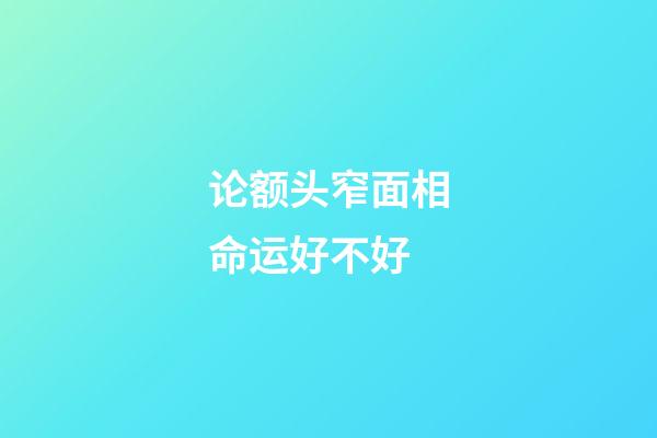 论额头窄面相命运好不好