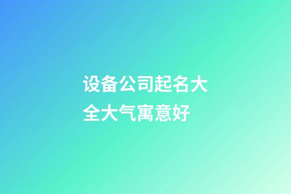 设备公司起名大全大气寓意好