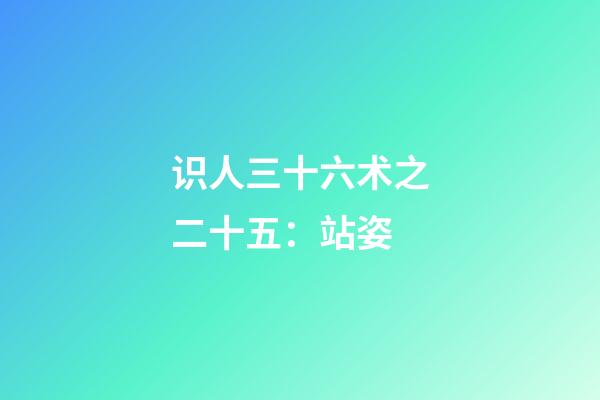 识人三十六术之二十五：站姿